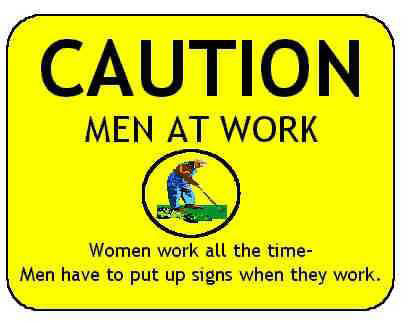 caution men at work sign - women work all the time - men have to put up signs when they work