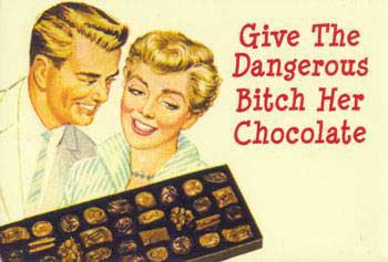 give the dangerous bitch her chocolate