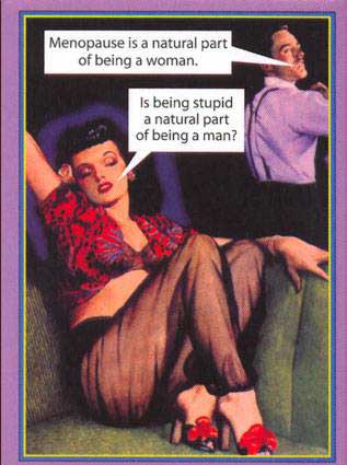 menopause is a natural part of being a woman. Is being stupid a natural part of being a man